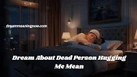 Best Dream About a Dead Person Hugging Me Meaning