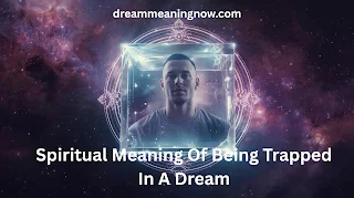 Spiritual Meaning Of Being Trapped In A Dream
