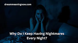 Why Do I Keep Having Nightmares Every Night?